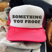 Something You Proof Hat | trucker hat |