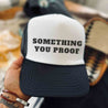 Something You Proof Hat - trucker hat