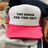 Too Sober For This Hat - trucker hat