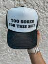 Too Sober For This Hat - trucker hat