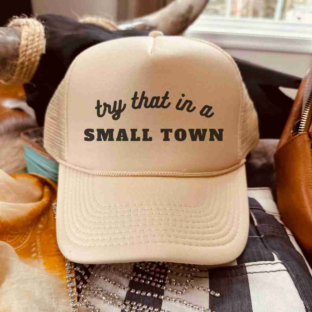 Try that in a small town hat - trucker hat